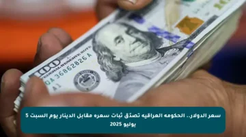 سعر الدولار.. الحكومة العراقية تصدّق ثبات سعره مقابل الدينار يوم السبت 5 يوليو 2025